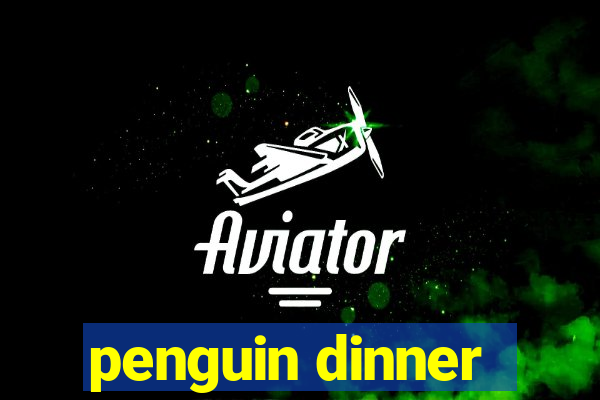 penguin dinner